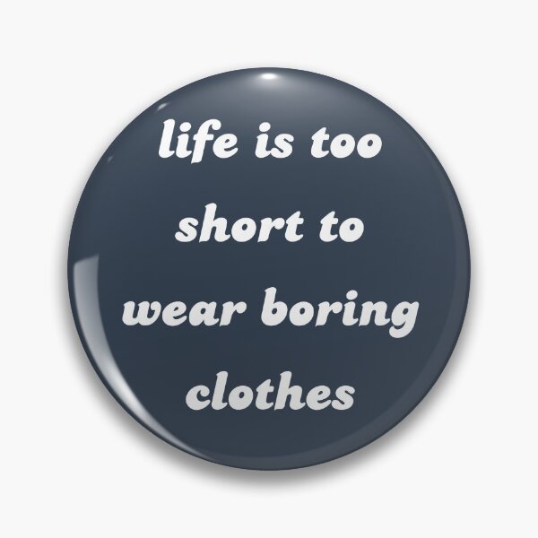 Item preview, Life is Too Short to Wear Boring Clothes designed and sold by Spring Things.