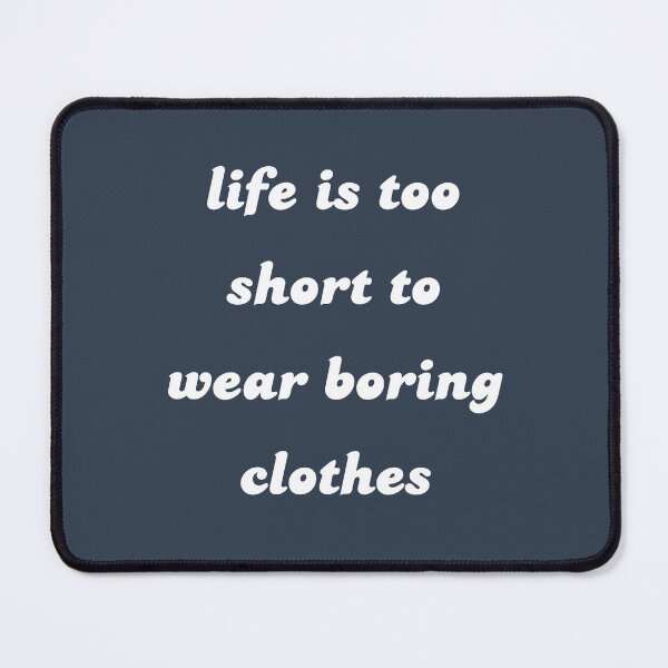 Item preview, Life is Too Short to Wear Boring Clothes designed and sold by Spring Things.