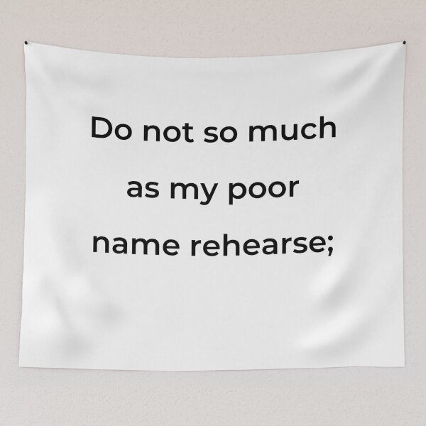 Item preview, “Do not so much as my poor name rehearse;” - print black designed and sold by ariksworld.