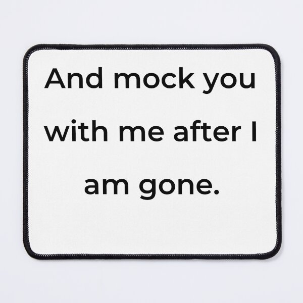 Item preview, “And mock you with me after I am gone.” - print black designed and sold by ariksworld.