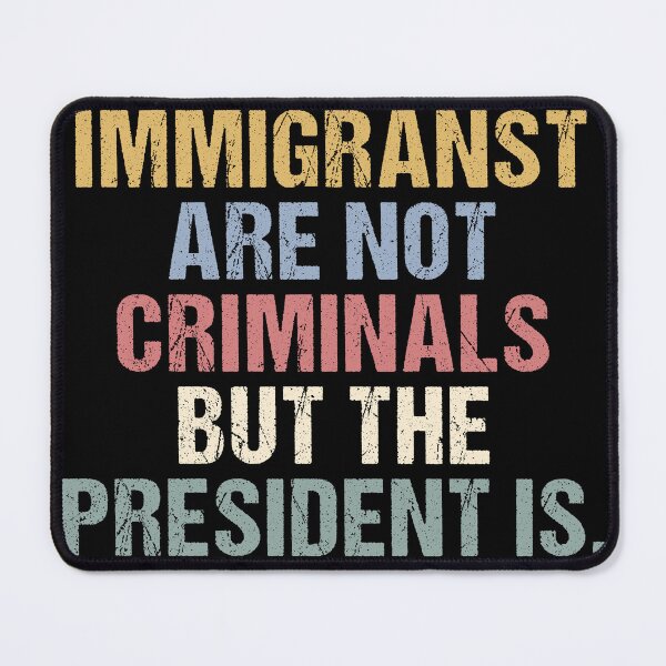 Item preview, Immigrants Are Not Criminals But The President Is-Anti Trump, Feminist, Democrat Gift, Sarcastic, Pro Immigration, Activist designed and sold by Cchotlan.