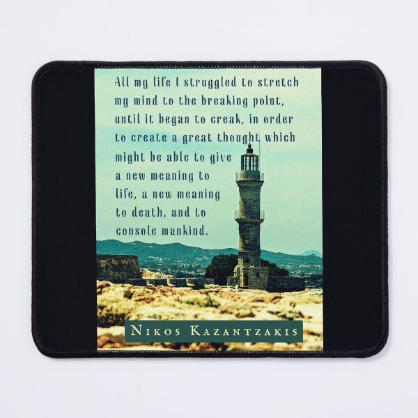 Item preview, Nikos Kazantzakis quote: All my life I struggled to stretch my mind to the breaking point, until it began to creak, in order to create a great thought... designed and sold by artbleed.