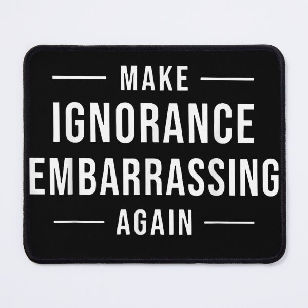 Item preview, Make Ignorance Embarrassing Again Funny Pro Science Political Quote Meme designed and sold by RuperDelois.