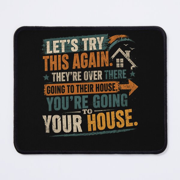 Item preview, Let's Try This Again. They're Over There Going To Their House You're Going To Your House Homeowner Homebody Humor designed and sold by HumansStuck12.