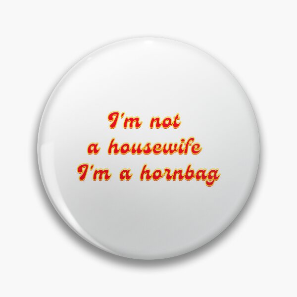 Item preview, I'M Not A Housewife I'M A Hornbag Funny Kath And Kim Quote Original  Willow Days designed and sold by ars-enold.