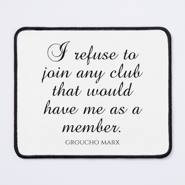 Item preview, Groucho Marx Quotes - I Refuse To Join Any Club That Would Have Me As A Member designed and sold by aca-riolaus.