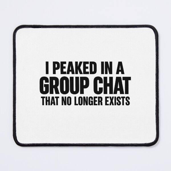 Item preview, I Peaked In A Group Chat That No Longer Exists designed and sold by FBA.