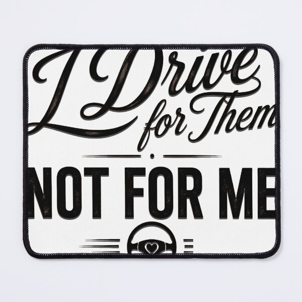 Item preview, I Drive For Them Not For Me designed and sold by Haque Desigens.