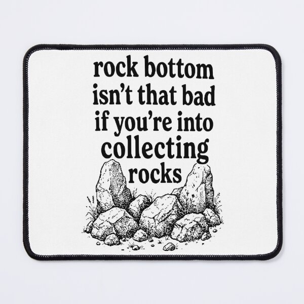 Item preview, Rock Bottom Isn't Bad If You're Into Collecting Rocks designed and sold by Vectraxos.