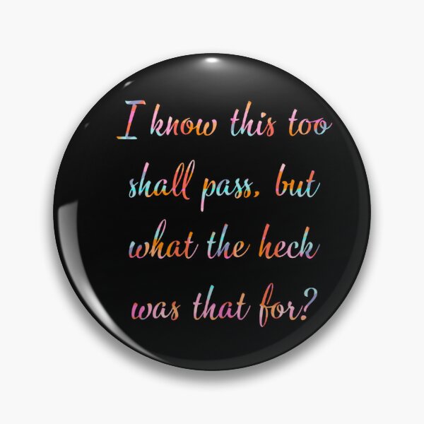 Item preview, I know this too shall pass, but what the heck was that for? designed and sold by Tymber2018.