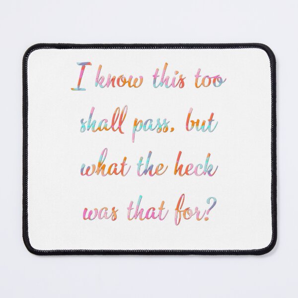 Item preview, I know this too shall pass, but what the heck was that for? designed and sold by Tymber2018.