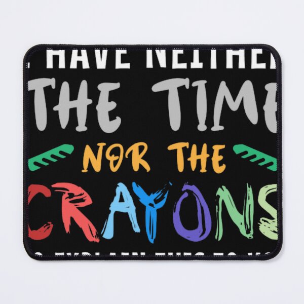 Item preview, I Have Neither The Time Nor The Crayons To Explain designed and sold by NinaQueenBee.
