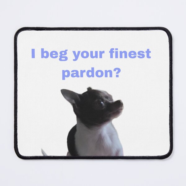 Item preview, "I beg your finest pardon?" Dog designed and sold by Tymber2018.