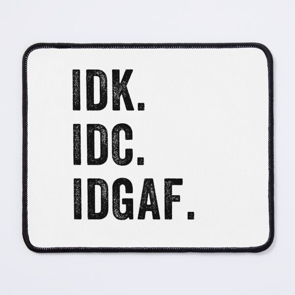 Item preview, IDK ,IDC, IDGAF, I Don't Know I Don't Care I Don't Give a F. sarcastic, anti-social message designed and sold by aponwao.