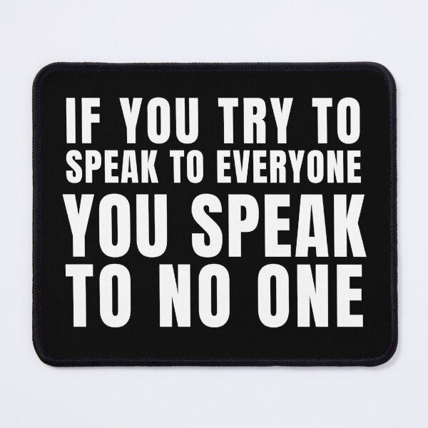 Item preview, If you try to speak to everyone, You speak to no one. designed and sold by tnwbank.