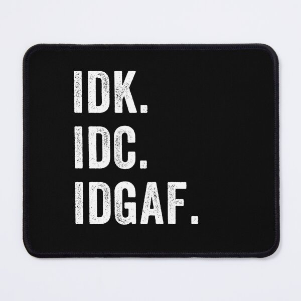 Item preview, IDK ,IDC, IDGAF, I Don't Know I Don't Care I Don't Give a F. sarcastic, anti-social message designed and sold by aponwao.