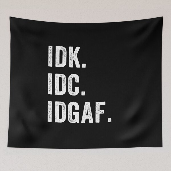 Item preview, IDK ,IDC, IDGAF, I Don't Know I Don't Care I Don't Give a F. sarcastic, anti-social message designed and sold by aponwao.