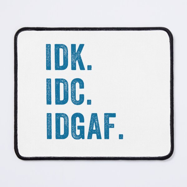 Item preview, IDK ,IDC, IDGAF, I Don't Know I Don't Care I Don't Give a F. sarcastic, anti-social message designed and sold by aponwao.