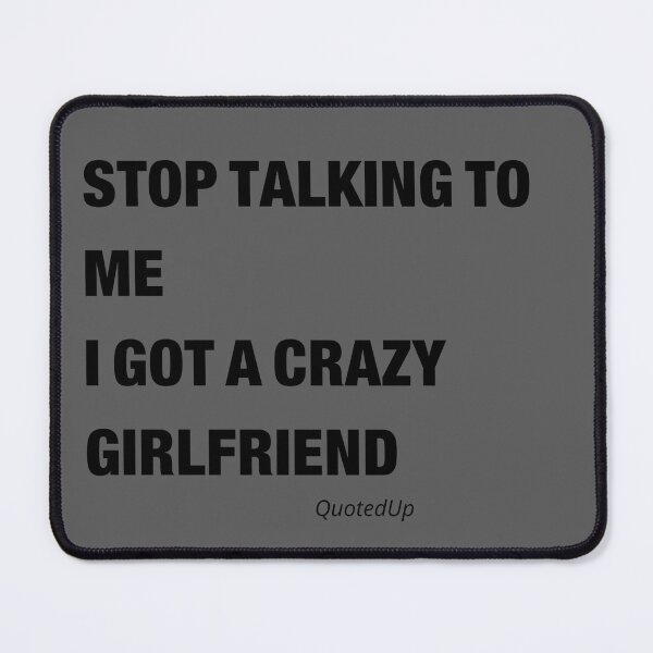 Item preview, STOP TALKING TO ME, I GOT A CRAZY GIRLFRIEND  designed and sold by QUOTED UP.