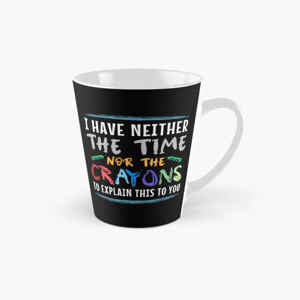 Item preview, I Have Neither The Time Nor The Crayons To Explain designed and sold by Noa Wilder.