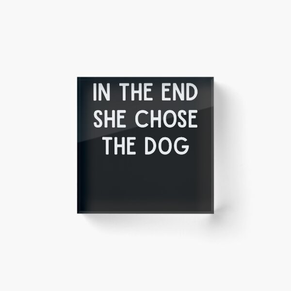Item preview, In The End She Chose The Dog designed and sold by JamesCrArt.