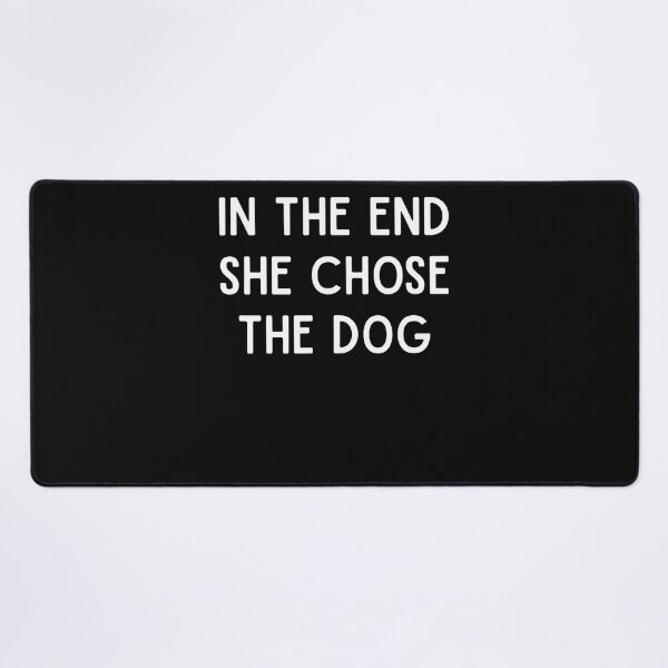 Item preview, In The End She Chose The Dog designed and sold by JamesCrArt.