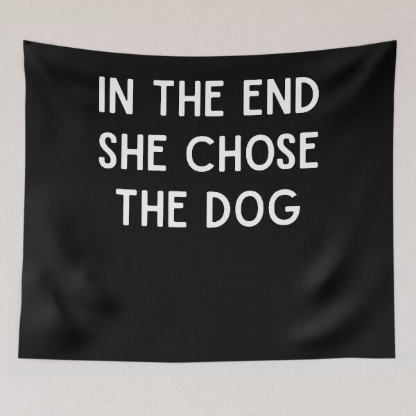 Item preview, In The End She Chose The Dog designed and sold by JamesCrArt.