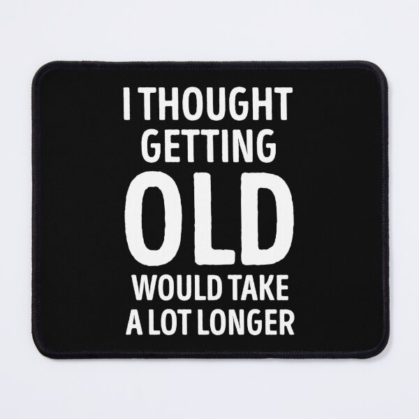 Item preview, I Thought Getting Old Would Take A Lot Longer Funny Quote designed and sold by WhistleCloset.