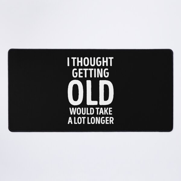 Item preview, I Thought Getting Old Would Take A Lot Longer Funny Quote designed and sold by WhistleCloset.