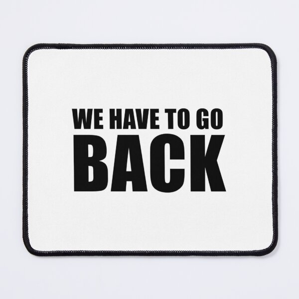 Item preview, We Have To Go Back designed and sold by teeashirtsb.