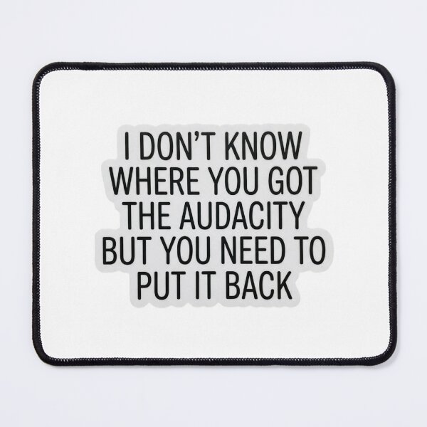 Item preview, I Don't Know Where You Got The Audacity Sarcastic Quote Funny Sassy Humor designed and sold by raedattia.
