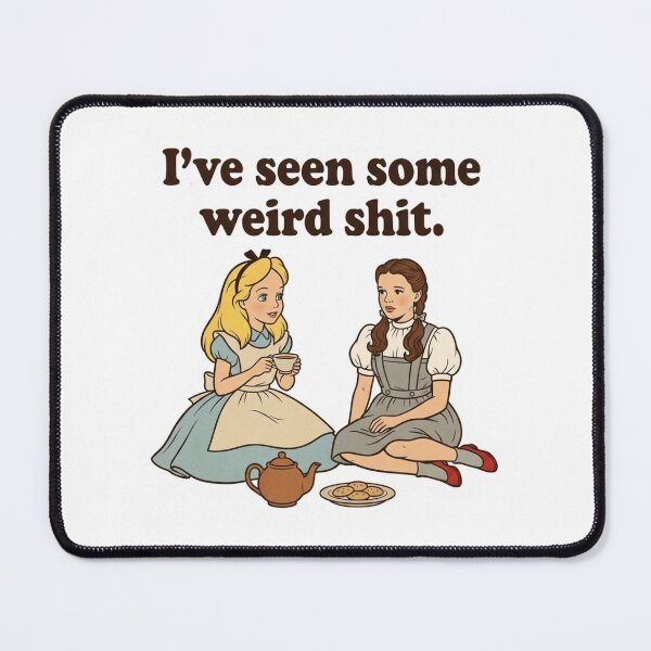 Item preview, I've Seen Some Weird Shit Alice Dorothy Tea Party Funny Fairy Tale Parody designed and sold by raedattia.