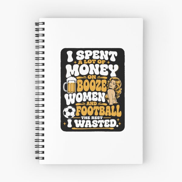 Item preview, I spent a lot of money on booze, women and football. designed and sold by RetroPaul63.