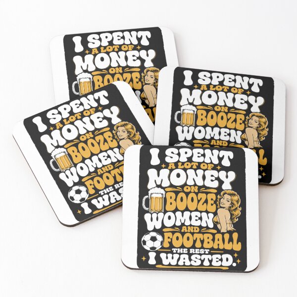 Item preview, I spent a lot of money on booze, women and football. designed and sold by RetroPaul63.