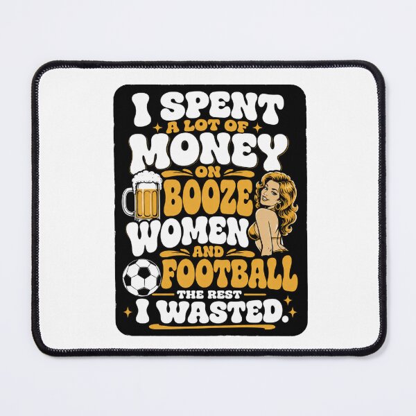 Item preview, I spent a lot of money on booze, women and football. designed and sold by RetroPaul63.
