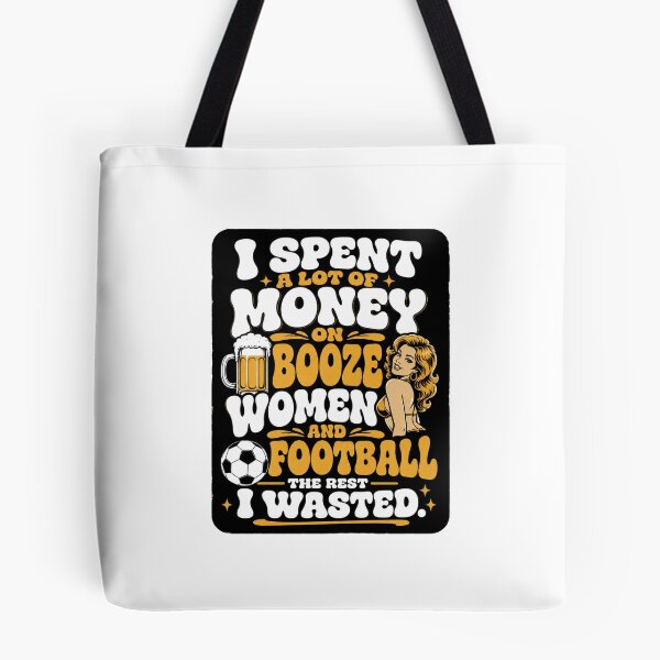 Item preview, I spent a lot of money on booze, women and football. designed and sold by RetroPaul63.