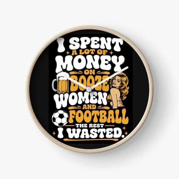 Item preview, I spent a lot of money on booze, women and football. designed and sold by RetroPaul63.