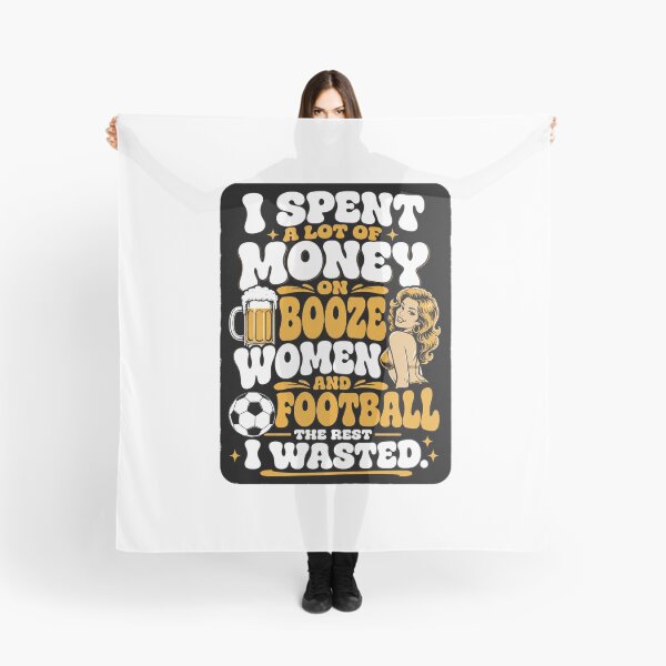 Item preview, I spent a lot of money on booze, women and football. designed and sold by RetroPaul63.