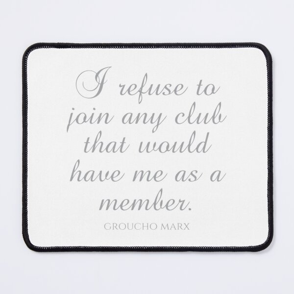 Item preview, Groucho Marx Quotes - I Refuse To Join Any Club That Would Have Me As A Member designed and sold by HENLeyCos-GROV.