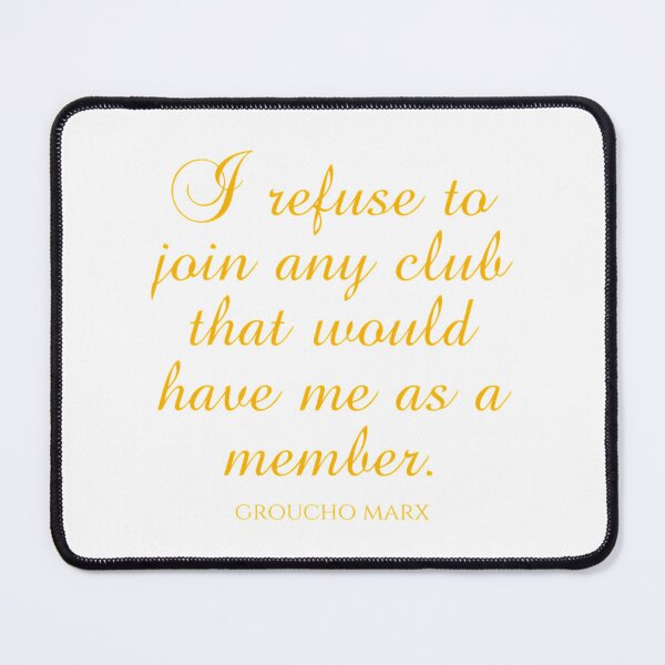 Item preview, Groucho Marx Quotes - I Refuse To Join Any Club That Would Have Me As A Member  designed and sold by HENLeyCos-GROV.