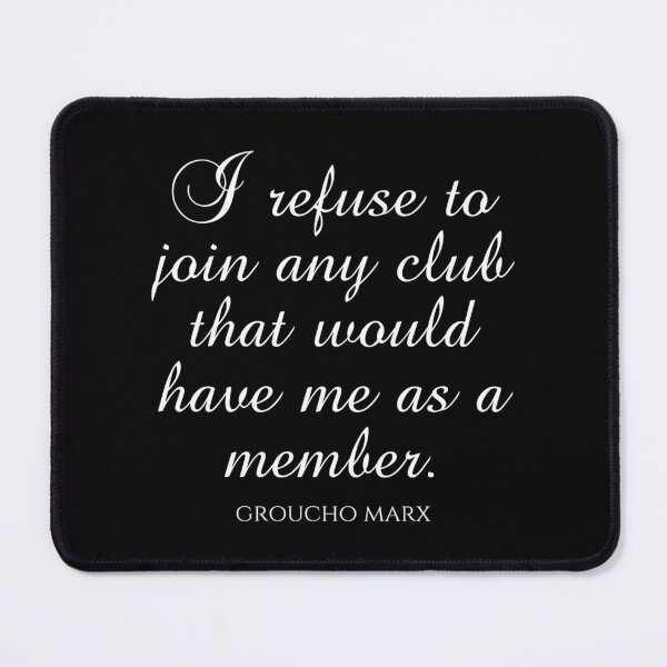 Item preview, Groucho Marx Quotes - I Refuse To Join Any Club That Would Have Me As A Member designed and sold by HENLeyCos-GROV.