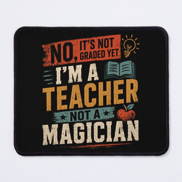 Item preview, No, It's Not Graded Yet I'm A Teacher Not A Magician Funny Teacher Educator School Staff designed and sold by HumansStuck12.