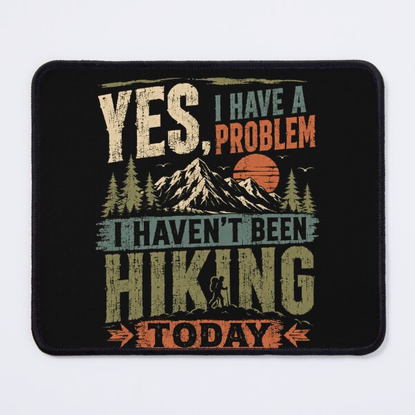 Item preview, Yes, I Have A Problem I Haven't Been Hiking Today Hiker Mountain Outdoor Trekking designed and sold by HumansStuck12.
