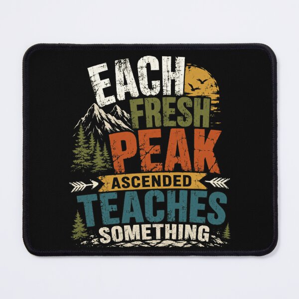 Item preview, Each Fresh Peak Ascended Teaches Something Mountain Climbing Hiking Mountaineer Adventure designed and sold by HumansStuck12.