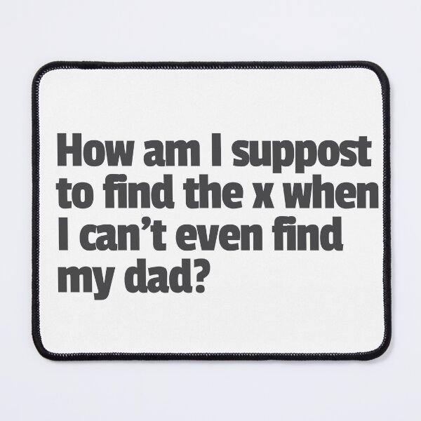Item preview, How am I suppost to find x when I can’t even find my dad. designed and sold by GraphicWorlds.