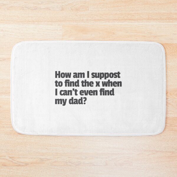 Item preview, How am I suppost to find x when I can’t even find my dad. designed and sold by GraphicWorlds.