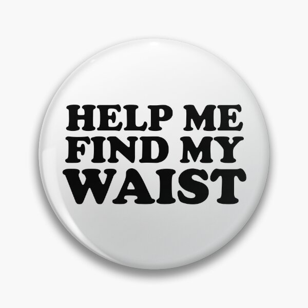Item preview, Help Me Find My Waist designed and sold by ChungusLiving.