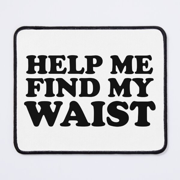 Item preview, Help Me Find My Waist designed and sold by ChungusLiving.