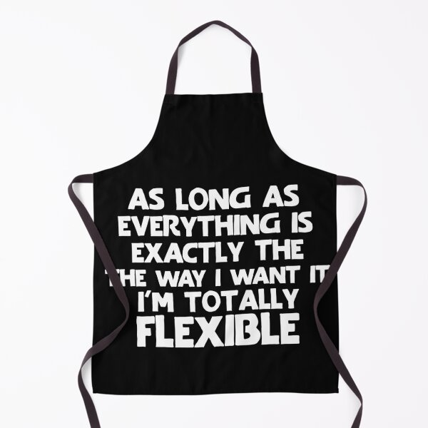Item preview, As long as everything is exactly the way I want it, I'm totally flexible. designed and sold by khallidaart.