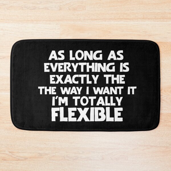 Item preview, As long as everything is exactly the way I want it, I'm totally flexible. designed and sold by khallidaart.